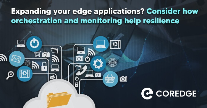 Expanding your edge applications? Consider how orchestration and monitoring help resilience