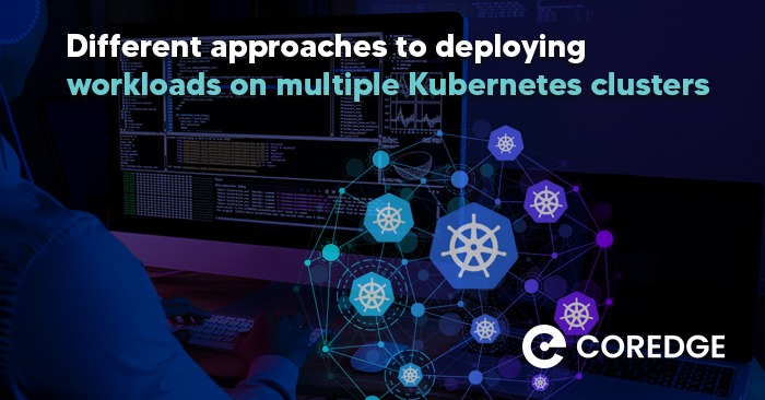 Different Approaches to Deploying Workloads on Multiple Kubernetes Clusters